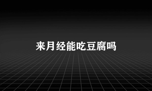来月经能吃豆腐吗
