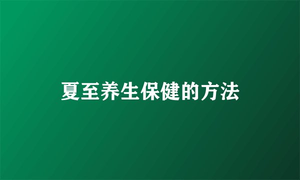 夏至养生保健的方法