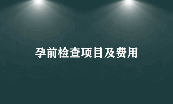 孕前检查项目及费用