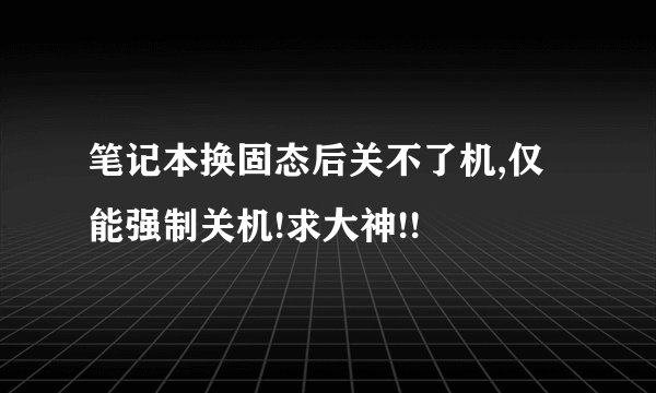 笔记本换固态后关不了机,仅能强制关机!求大神!!