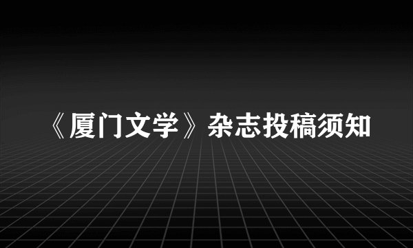 《厦门文学》杂志投稿须知