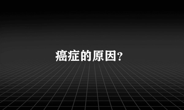 癌症的原因？