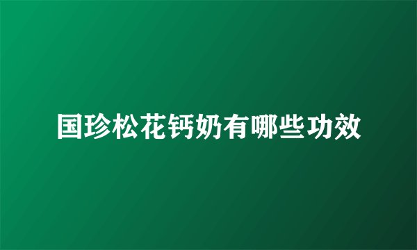 国珍松花钙奶有哪些功效