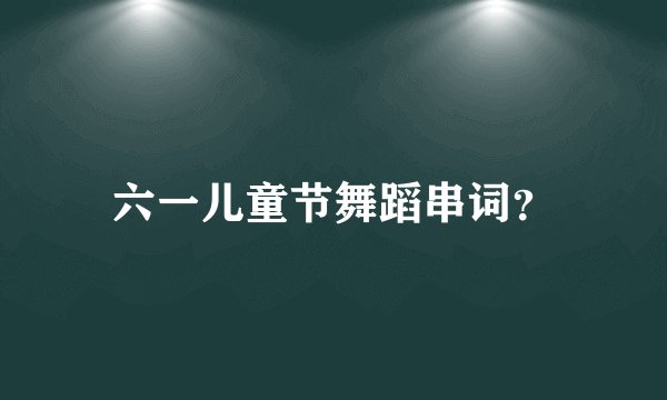 六一儿童节舞蹈串词？