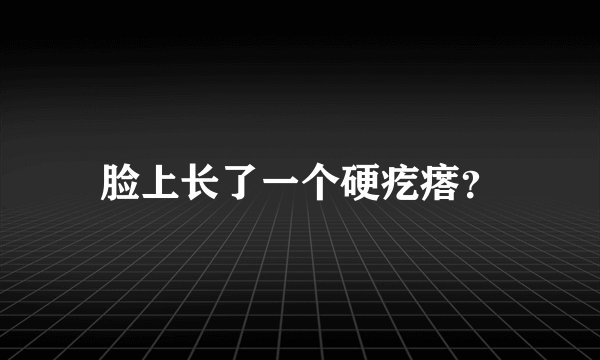 脸上长了一个硬疙瘩？
