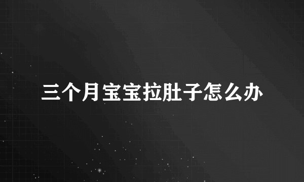 三个月宝宝拉肚子怎么办