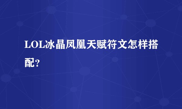 LOL冰晶凤凰天赋符文怎样搭配？
