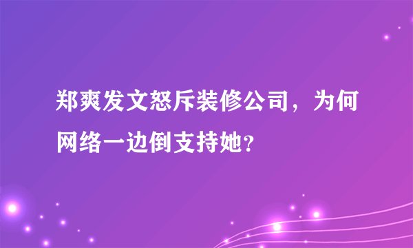 郑爽发文怒斥装修公司,为何网络一边倒支持她?