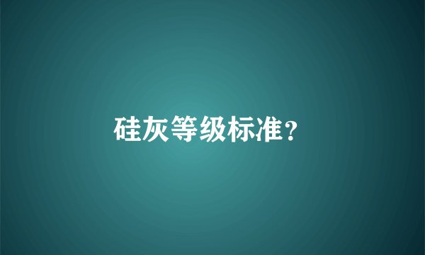 硅灰等级标准?
