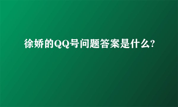 徐娇的QQ号问题答案是什么?