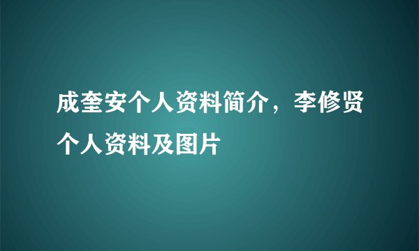 成奎安个人资料简介，李修贤个人资料及图片