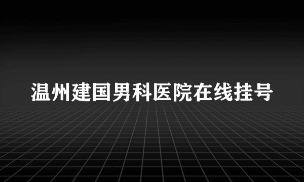 温州建国男科医院在线挂号