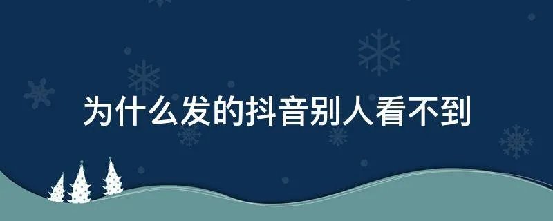 为什么发的抖音别人看不到