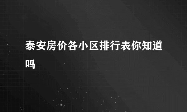 泰安房价各小区排行表你知道吗