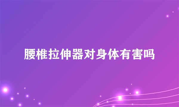 腰椎拉伸器对身体有害吗