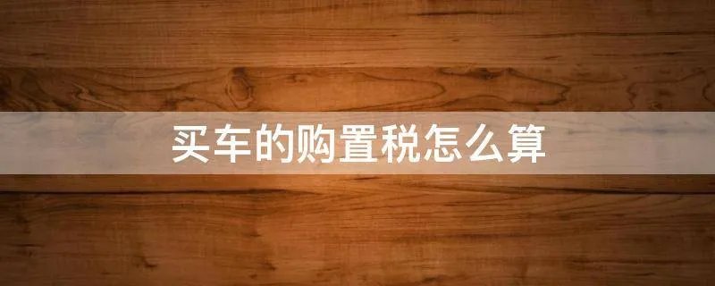 买车的购置税怎么算