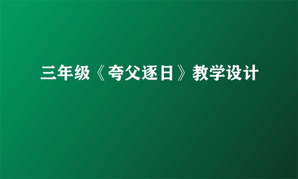 三年级《夸父逐日》教学设计