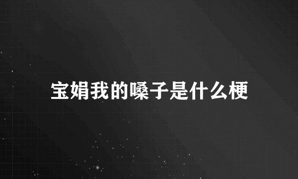 宝娟我的嗓子是什么梗
