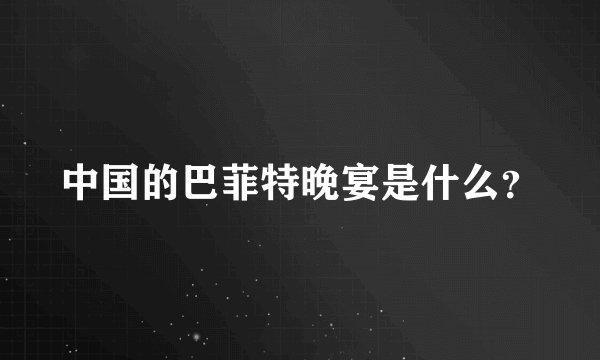 中国的巴菲特晚宴是什么？