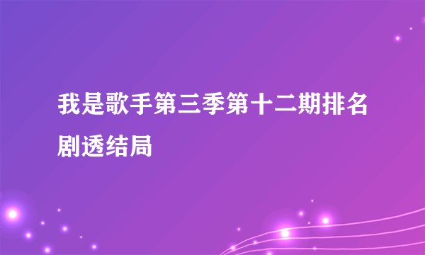 我是歌手第三季第十二期排名剧透结局