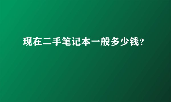现在二手笔记本一般多少钱？