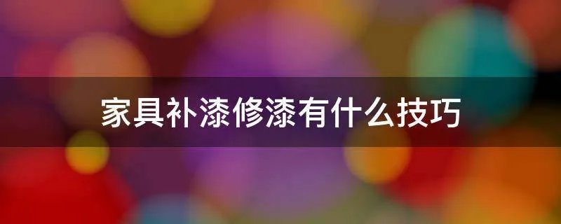 家具补漆修漆有什么技巧