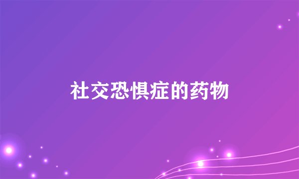 社交恐惧症的药物