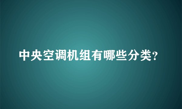 中央空调机组有哪些分类？