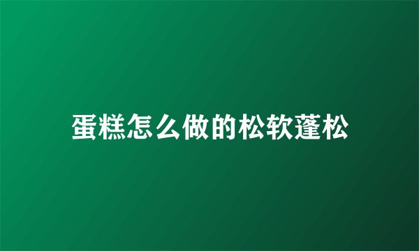 蛋糕怎么做的松软蓬松