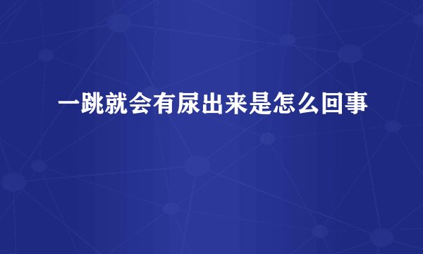 一跳就会有尿出来是怎么回事