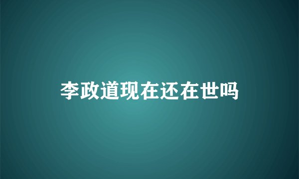 李政道现在还在世吗