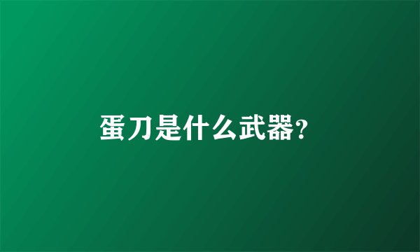 蛋刀是什么武器？