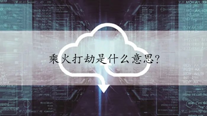 乘火打劫是什么意思？