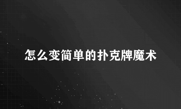 怎么变简单的扑克牌魔术