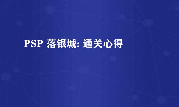 PSP 落银城: 通关心得