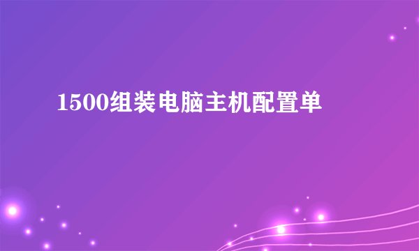 1500组装电脑主机配置单