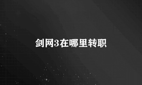 剑网3在哪里转职