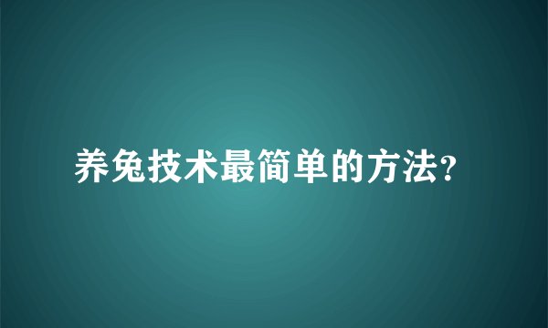 养兔技术最简单的方法？