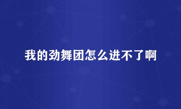 我的劲舞团怎么进不了啊