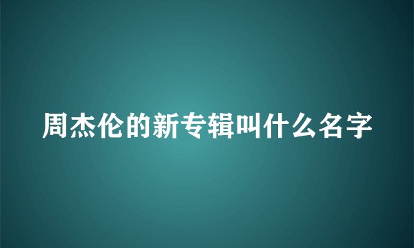 周杰伦的新专辑叫什么名字