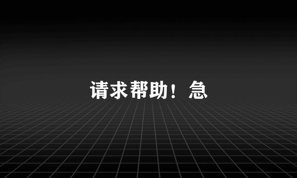 请求帮助！急