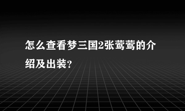怎么查看梦三国2张莺莺的介绍及出装?