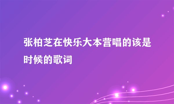 张柏芝在快乐大本营唱的该是时候的歌词