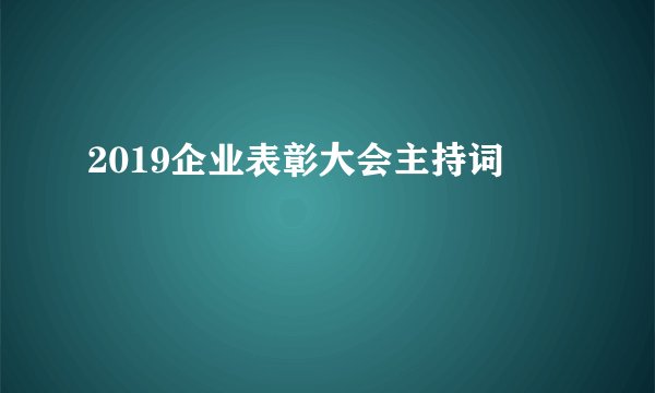 2019企业表彰大会主持词