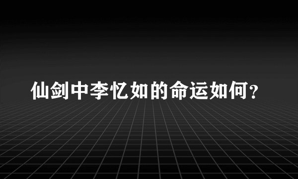 仙剑中李忆如的命运如何?