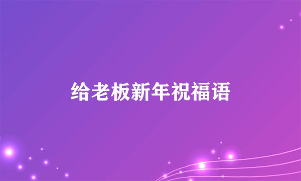 给老板新年祝福语