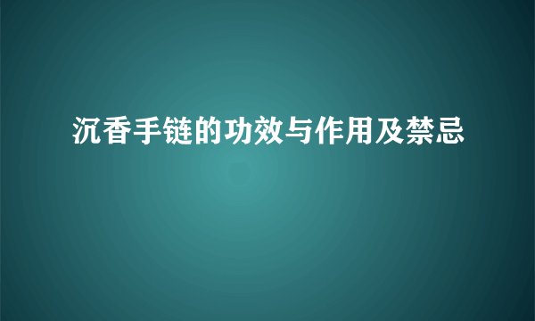 沉香手链的功效与作用及禁忌