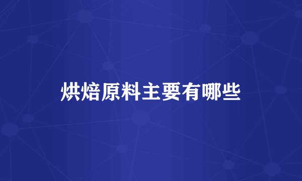 烘焙原料主要有哪些