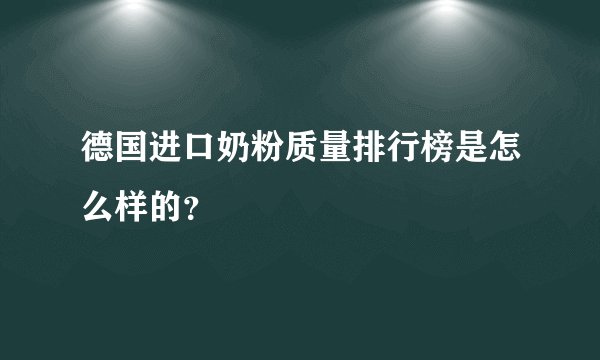 德国进口奶粉质量排行榜是怎么样的?