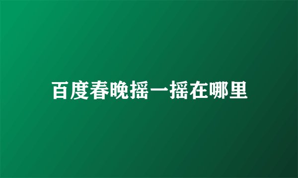 百度春晚摇一摇在哪里